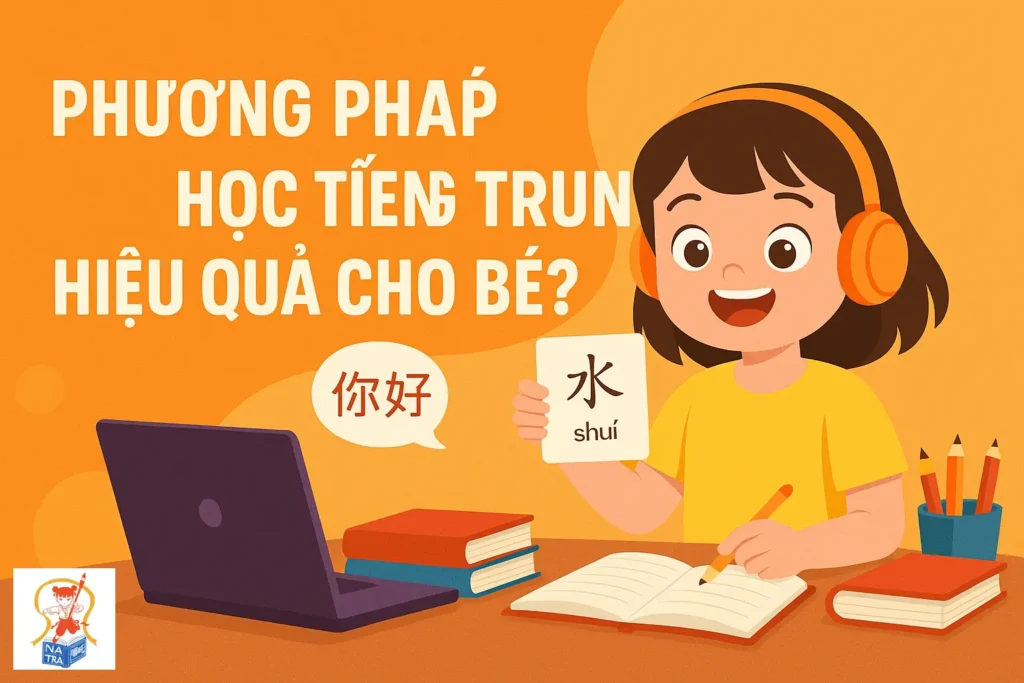 Phương pháp nào học tiếng Trung hiệu quả cho bé